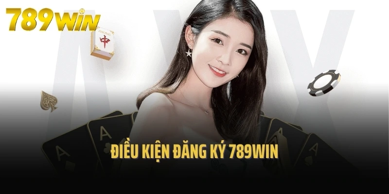 Điều kiện đăng ký 789Win