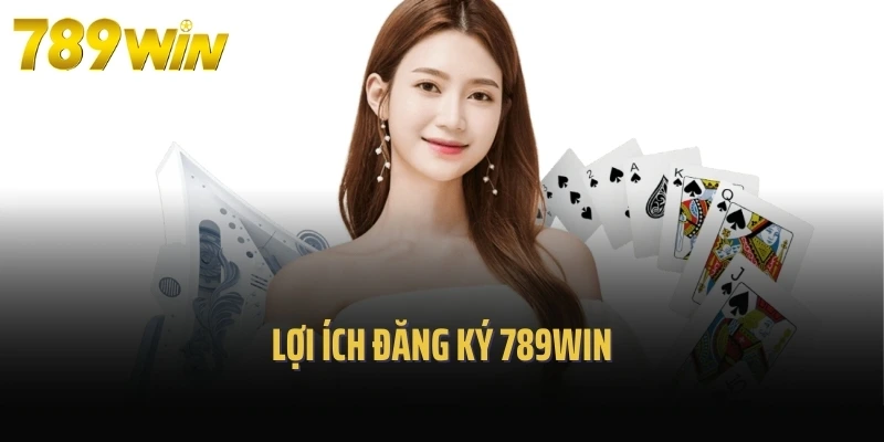 Lợi ích đăng ký 789Win