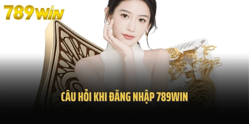 Câu hỏi khi đăng nhập 789Win