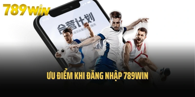 Ưu điểm khi đăng nhập 789Win