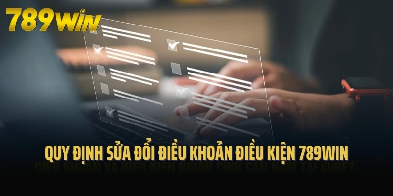 Quy định sửa đổi điều khoản điều kiện 789Win