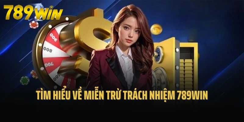 Tìm hiểu về miễn trừ trách nhiệm 789Win