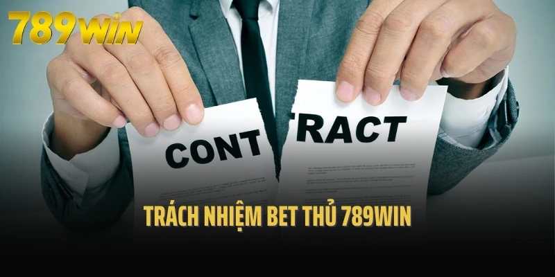 Trách nhiệm bet thủ 789Win