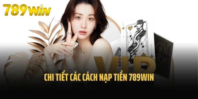 Chi tiết các cách nạp tiền 789Win