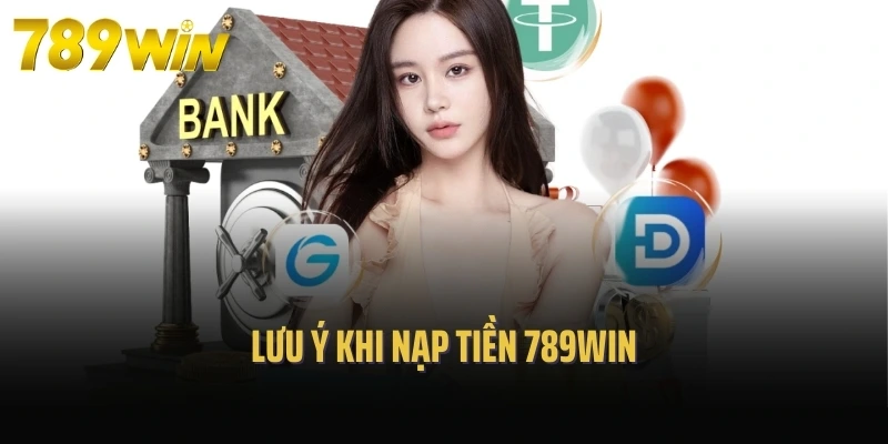 Lưu ý khi nạp tiền 789Win