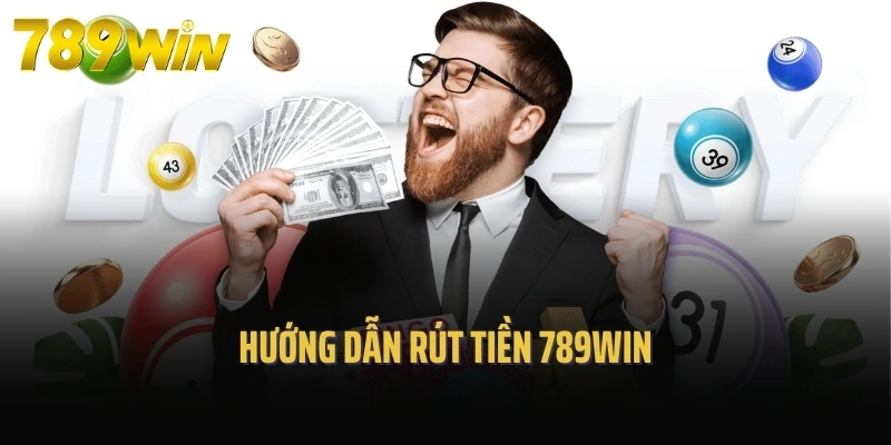 Hướng dẫn rút tiền 789Win