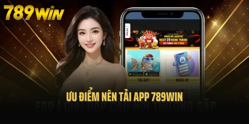 Ưu điểm nên tải app 789Win