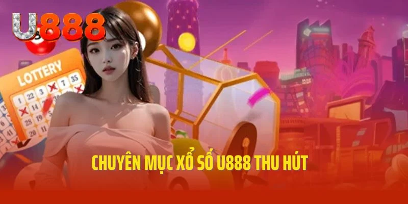 Chuyên mục cược xổ số U888 uy tín và hấp dẫn