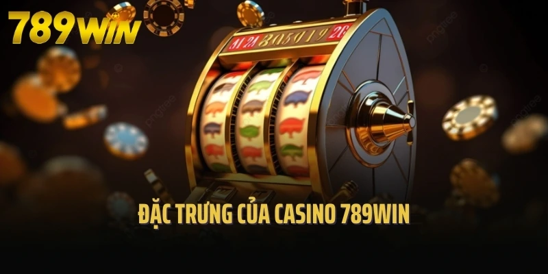 Đặc trưng của casino 789Win