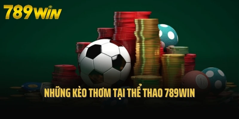 Những kèo thơm tại thể thao 789Win